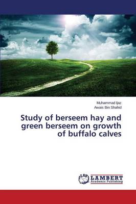 Study of Berseem Hay and Green Berseem on Growth of Buffalo Calves (Paperback)