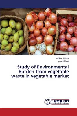 Study of Environmental Burden from Vegetable Waste in Vegetable Market (Paperback)