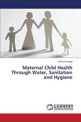 Maternal Child Health Through Water, Sanitation and Hygiene (Paperback)
