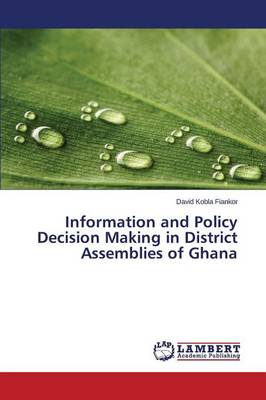 Information and Policy Decision Making in District Assemblies of Ghana (Paperback)