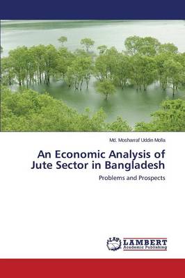 An Economic Analysis of Jute Sector in Bangladesh (Paperback)