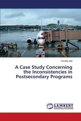 A Case Study Concerning the Inconsistencies in Postsecondary Programs (Paperback)