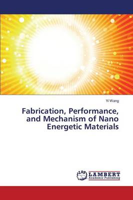 Fabrication, Performance, and Mechanism of Nano Energetic Materials (Paperback)