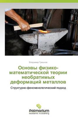 Osnovy Fiziko-Matematicheskoy Teorii Neobratimykh Deformatsiy Metallov (Paperback)