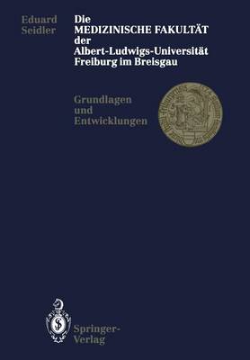 Die Medizinische Fakult t Der Albert-Ludwigs-Universit t Freiburg Im Breisgau: Grundlagen Und Entwicklungen (Paperback)