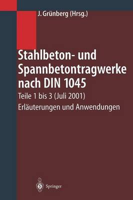 Stahlbeton- Und Spannbetontragwerke Nach Din 1045: Teile 1 Bis 3 (Juli 2001) Erlauterungen Und Anwendungen (Paperback)