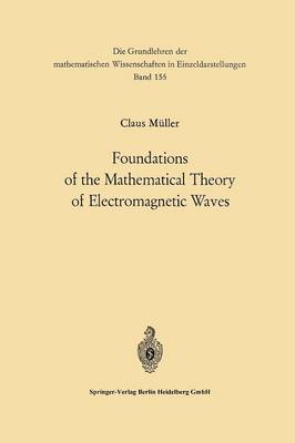 Foundations of the Mathematical Theory of Electromagnetic Waves - Grundlehren der mathematischen Wissenschaften 155 (Paperback)