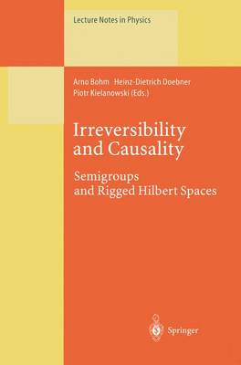 Irreversibility and Causality: Semigroups and Rigged Hilbert Spaces - Lecture Notes in Physics 504 (Paperback)