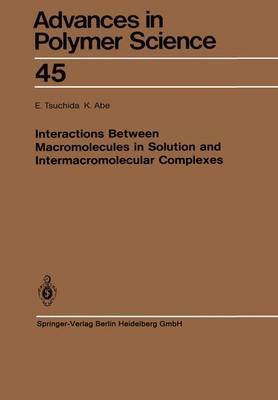 Interactions Between Macromolecules in Solution and Intermacromolecular Complexes - Advances in Polymer Science 45 (Paperback)