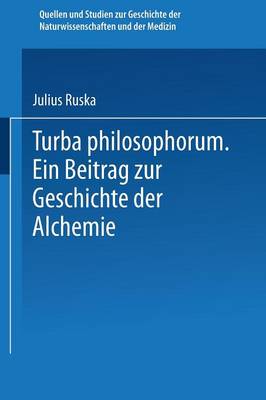 Turba Philosophorum: Ein Beitrag ƶur Geschichte Der Alchemie - Quellen Und Studien Zur Geschichte der Naturwissenschaften U 1 (Paperback)