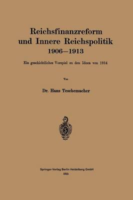 Reichsfinanzreform Und Innere Reichspolitik 1906-1913: Ein Geschichtliches Vorspiel Zu Den Ideen Von 1914 (Paperback)