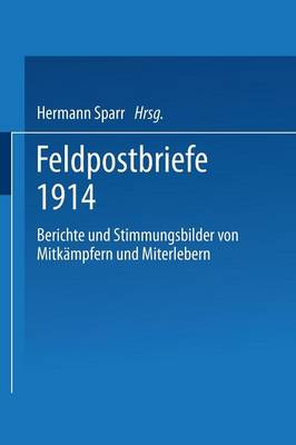 Feldpostbriefe 1914: Berichte Und Stimmungsbilder Von Mitk mpfern Und Miterlebern (Paperback)