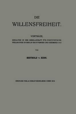 Die Willensfreiheit: Vortr ge, Gehalten in Der Gesellschaft F r Positivistische Philosophie in Berlin Im November Und Dezember 1913 (Paperback)
