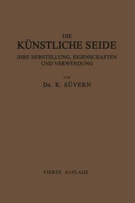 Die K nstliche Seide Ihre Herstellung, Eigenschaften Und Verwendung: Mit Besonderer Ber cksichtigung Der Patent-Litertur (Paperback)