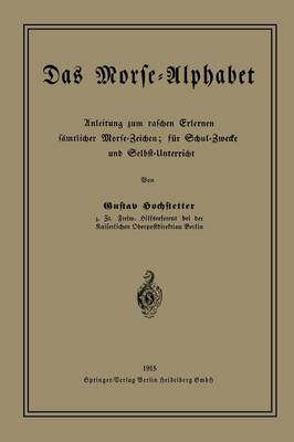 Das Morse-Alphabet: Anleitung Zum Raschen Erlernen S mtlicher Morse-Zeichen; F r Schul-Zwecke Und Selbst-Unterricht (Paperback)