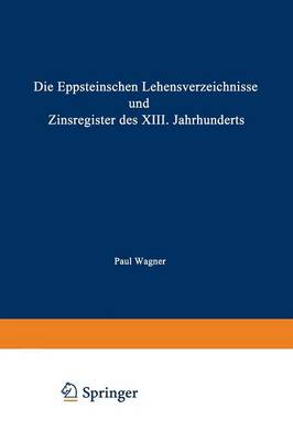 Die Eppsteinschen Lehensverzeichnisse Und Zinsregister Des XIII. Jahrhunderts: Nach Dem Eppsteinschen Lehenbuche Mit Beitr�gen Zur �ltesten Geschichte Des Hauses Eppstein Und Mit Einer Karte