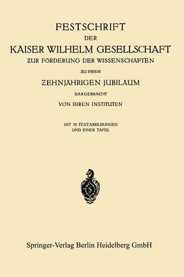 Festschrift Der Kaiser Wilhelm Gesellschaft ƶur F rderung Der Wissenschaften ƶu Ihrem Ƶehnj hrigen Jubil um Dargebracht Von Ihren Instituten (Paperback)