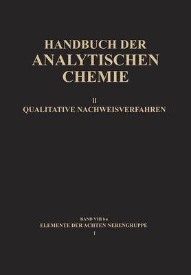 Elemente Der Achten Nebengruppe I: Eisen - Kobalt - Nickel - Handbuch Der Analytischen Chemie Handbook of Analytical Chem 2 / 8 / B (Paperback)