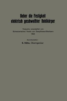 Ueber Die Festigkeit Elektrisch Geschwei ter Hohlk rper: Versuche Veranstaltet Vom Schweizerischen Verein Von Dampfkessel-Besitzern 1923 (Paperback)