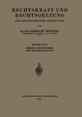 Rechtskraft Und Rechtsgeltung: Eine Rechtsdogmatische Untersuchung: Erster Band: Genesis Und Grenzen Der Rechtsgeltung (Paperback)