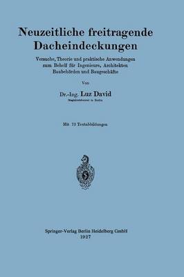 Neuzeitliche Freitragende Dacheindeckungen: Versuche, Theorie Und Praktische Anwendungen Zum Behelf F r Ingenieure, Architekten, Baubeh rden Und Baugesch fte (Paperback)