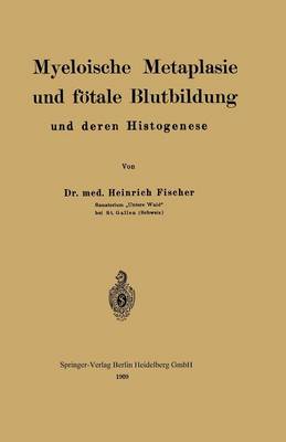 Myeloische Metaplasie Und F tale Blutbildung Und Deren Histogenese (Paperback)
