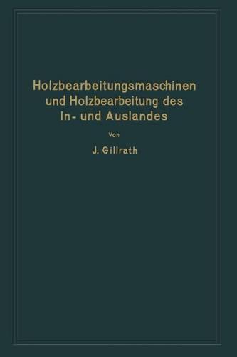 Holzbearbeitungsmaschinen Und Holzbearbeitung Des In- Und Auslandes: Nach Dem Heutigen Stande Der Technik (Paperback)