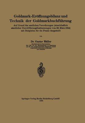 Goldmark-Er ffnungsbilanz Und Technik Der Goldmarkbuchf hrung: Auf Grund Der Amtlichen Verordnungen (Einschlie lich S mtlicher Durchf hrungsbestimmungen Vom 28. M rz 1924) Mit Beispielen F r Die Praxis Dargestellt (Paperback)