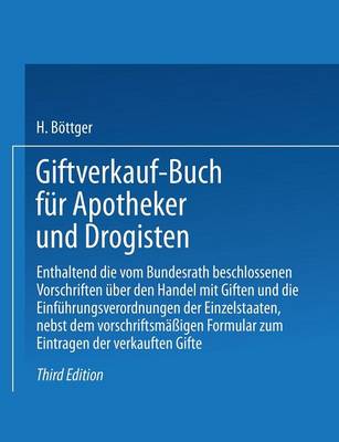 Giftverkauf-Buch F r Apotheker Und Drogisten: Enthaltend Die Vom Bundesrat Beschlossenen Vorschriften ber Den Handel Mit Giften Und Die Einf hrungsverordnungen Der Einzelstaaten, Nebst Dem Vorschriftsm igen Formular Zum Eintragen Der Verkauften Gifte (Paperback)