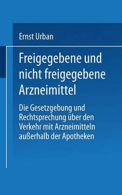 Freigegebene Und Nicht Freigegebene Arzneimittel: Die Gesetzgebung Und Rechtsprechung ber Den Verkehr Mit Arzneimitteln Au erhalb Der Apotheken (Paperback)