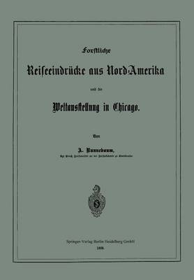 Forstliche Reiseeindrucke Aus Nord-Amerika Und Die Weltausstellung in Chicago (Paperback)