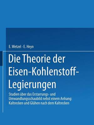 Die Theorie Der Eisen-Kohlenstoff-Legierungen: Studien ber Das Erstarrungs- Und Umwandlungsschaubild (Paperback)