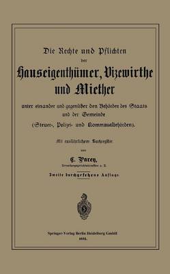 Die Rechte Und Pflichten Der Hauseigenth mer, Vizewirthe Und Miether Unter Einander Und Gegen ber Den Beh rden Des Staats Und Der Gemeinde: Steuer-, Polizei- Und Kommunalbeh rden (Paperback)