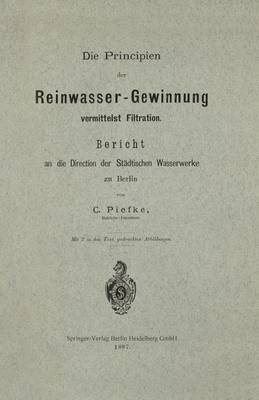Die Principien Der Reinwasser-Gewinnung Vermittelst Filtration: Bericht an Die Direction Der St dtischen Wasserwerke Zu Berlin (Paperback)