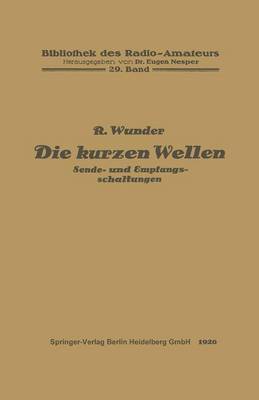 Die Kurzen Wellen: Sende- Und Empfangsschaltungen - Bibliothek Des Radio Amateurs (Geschlossen) (Paperback)
