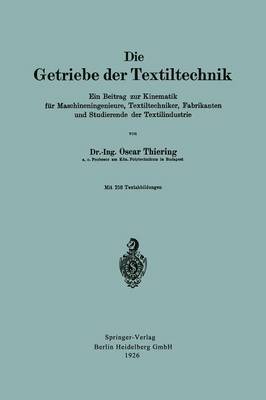 Die Getriebe Der Textiltechnik: Ein Beitrag Zur Kinematik F r Maschineningenieure, Textiltechniker, Fabrikanten Und Studierende Der Textilindustrie (Paperback)