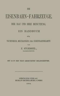 Die Eisenbahn-Fahrzeuge. Ihr Bau Und Ihre Benutzung: Ein Handbuch F r Techniker, Mechaniker Und Eisenbahnbeamte (Paperback)