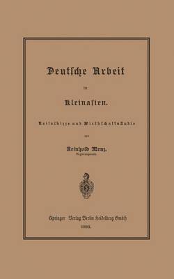 Deutsche Arbeit in Kleinasien: Reiseskizze Und Wirthschaftsstudie (Paperback)