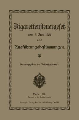 Zigarettensteuergesetz Vom 3. Juni 1906 Nebst Ausf hrungsbestimmungen (Paperback)