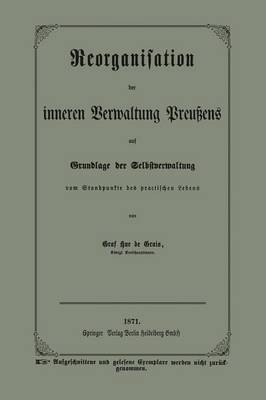 Reorganisation Der Inneren Verwaltung Preu ens Auf Grundlage Der Selbstverwaltung Vom Standpunkte Des Practischen Lebens (Paperback)