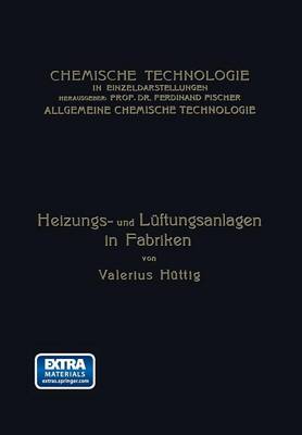 Heizungs- Und L ftungsanlagen in Fabriken: Mit Besonderer Ber cksichtigung Der Abw rmeverwertung Bei W rmekraftmaschinen - Chemische Technologie in Einzeldarstellungen (Paperback)