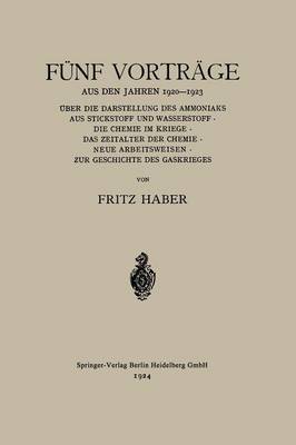 F nf Vortr ge Aus Den Jahren 1920-1923: ber Die Darstellung Des Ammoniaks Aus Stickstoff Und Wasserstoff - Die Chemie Im Kriege - Das Zeitalter Der Chemie - Neue Arbeitsweisen - Zur Geschichte Des Gaskrieges (Paperback)