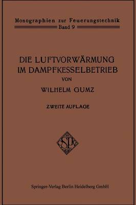 Die Luftvorw rmung Im Dampfkesselbetrieb: Eine Studie ber Den Bau, Die Berechnung Und Den Betrieb Von Luftvorw rmern Und ber Wirtschaftliche Abw rmeverwertung Im Dampfkesselbetrieb - Monographien Zur Feuerungstechnik (Paperback)