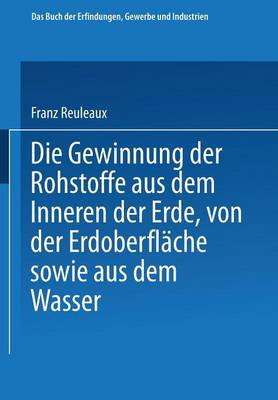 Die Gewinnung Der Rohstoffe Aus Dem Innern Der Erde, Von Der Erdoberflache Sowie Aus Dem Wasser - Buch der Erfindungen, Gewerbe Und Industrien (Paperback)