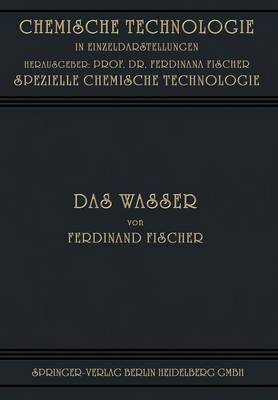 Das Wasser: Seine Gewinnung, Verwendung Und Beseitigung Mit Besonderer Berucksichtigung Der Flussverunreinigung - Chemische Technologie in Einzeldarstellungen (Paperback)