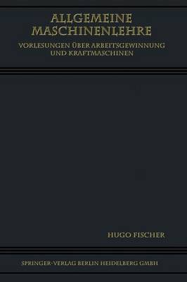 Allgemeine Maschinenlehre: Vorlesungen Uber Arbeitsgewinnung Und Kraftmaschinen (Paperback)