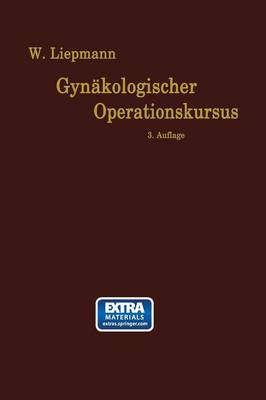 Der Gyn kologische Operationskursus: Mit Besonderer Ber cksichtigung Der Operations-Anatomie, Der Operations-Pathologie, Der Operations-Bakteriologie Und Der Fehlerquellen in Sechzehn Vorlesungen