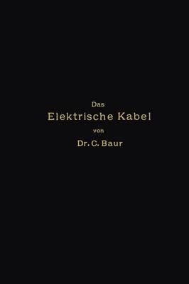 Das Elektrische Kabel: Eine Darstellung Der Grundlagen F r Fabrikation, Verlegung Und Betrieb (Paperback)
