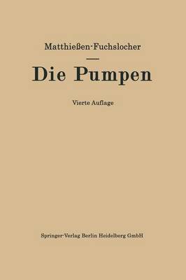 Die Pumpen: Ein Leitfaden F r H here Technische Lehranstalten Und Zum Selbstunterricht (Paperback)