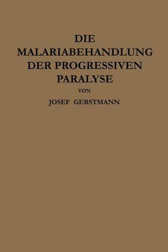 Die Malariabehandlung Der Progressiven Paralyse: Unspezifische Therapie Der Metalues Des Zentralnervensystems Mittels K nstlicher Erzeugung Einer Akuten Infektionskrankheit (Paperback)